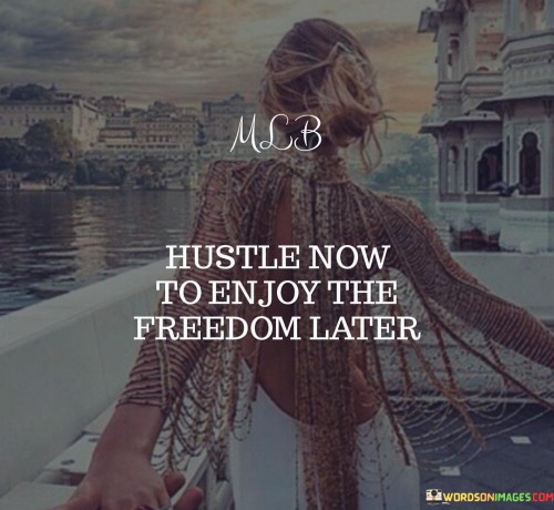 Hustle Now To Enjoy The Freedom Later Quotes