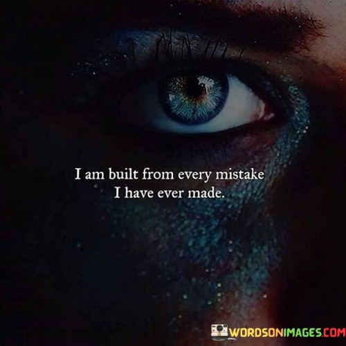 I Am Built From Every Mistake I Have Ever Made Quotes