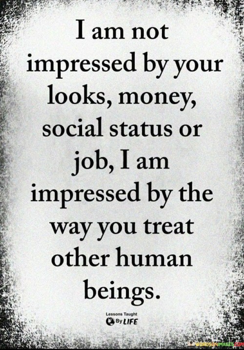 I Am Not Impressed By Your Looks Money Social Status Or Job Quotes