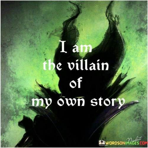 I Am The Villain Of My Own Story Quotes