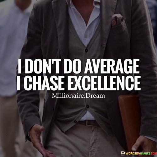 I Don't Do Average I Chase Excellence Quotes