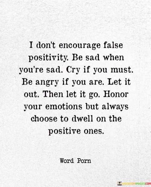 I Don't Encourage False Positivity Be Sad When You're Sad. Quotes