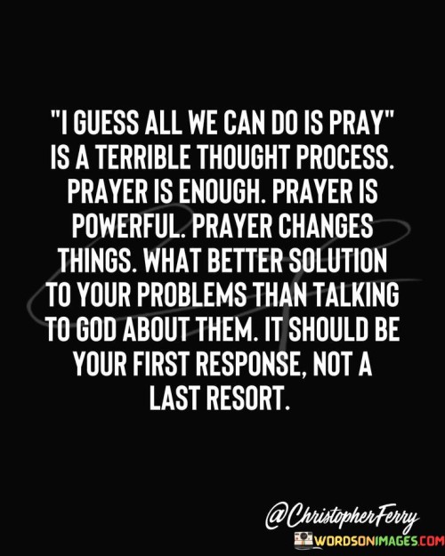 I-Guess-All-We-Can-Do-Is-Pray-Is-A-Terrible-Quotes.jpeg