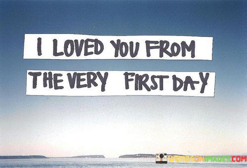 I-Loved-You-From-The-Very-First-Day-Quotes.jpeg