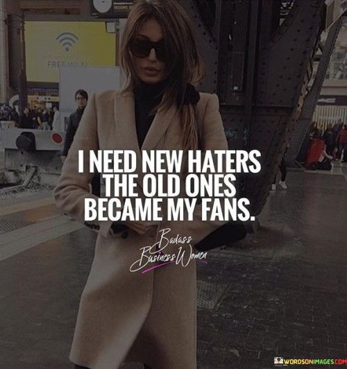 I Need New Haters The Old Ones Became My Fans Quotes