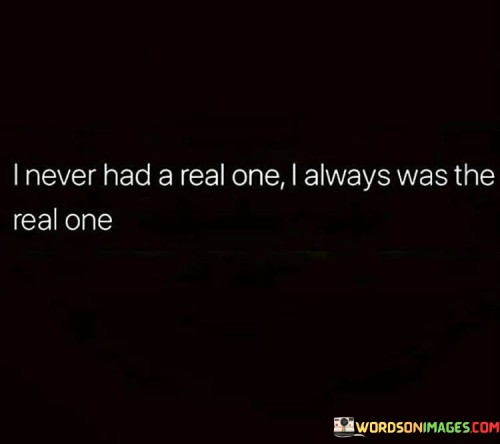 I Never Had A Real One I Always Was The Real One Quotes