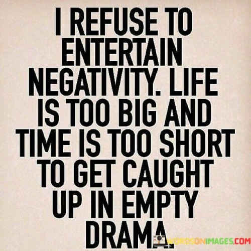 I Refuse To Entertain Negativity Life Is Too Big Quotes