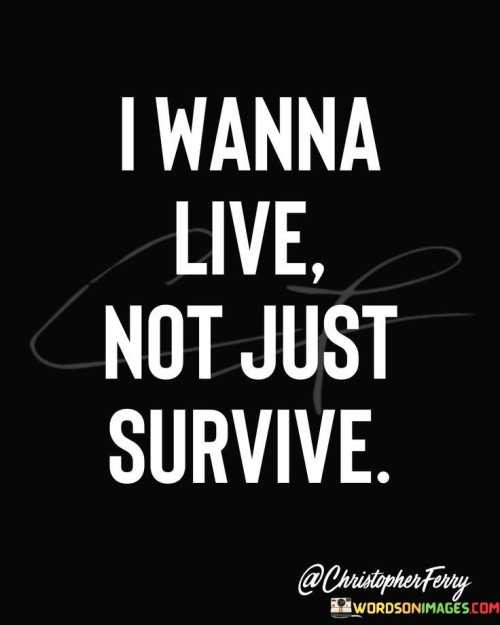 I Wanna Live Not Just Survive Quotes