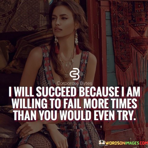I Will Succeed Because I Am Willing To Fail More Quotes