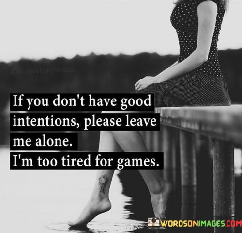 If You Don't Have Good Intentions Please Leave Me Alone Quotes