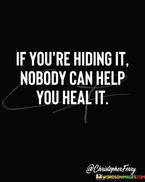 If You're Hiding It Nobody Can Help You Heal It Quotes