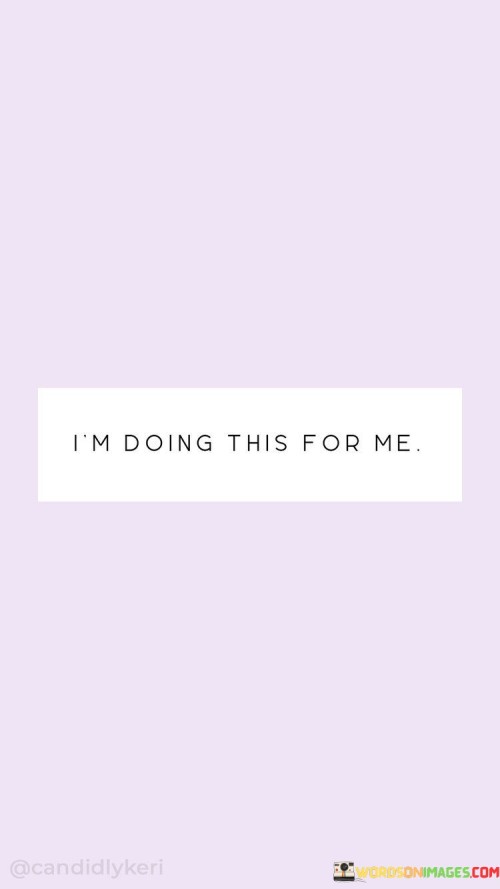 I'm Doing This For Me Quotes