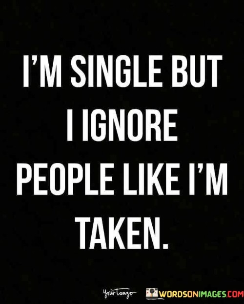 I'm Single But I Ignore People Like I'm Taken Quotes