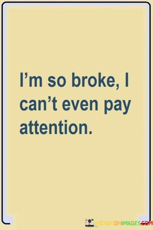 I'm So Broke I Can't Even Pay Attention Quotes