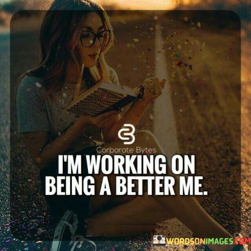 I'm Working On Being A Better Me Quotes