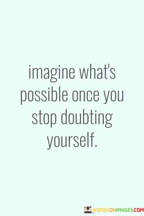 Imagine What's Possible Once You Stop Doubting Yourself Quotes