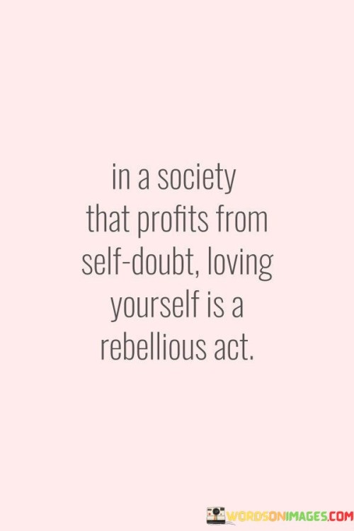 In-A-Society-That-Profits-From-Self-doubt-Loving-Yourself-Quotes.jpeg