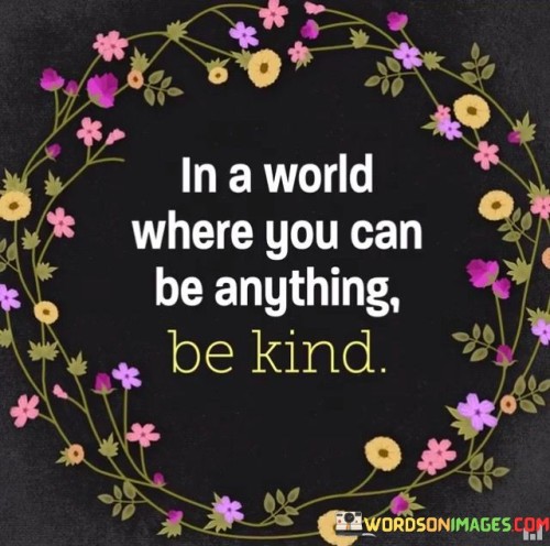 In A World Where You Can Be Anything Be Kind Quotes