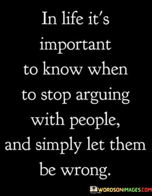 In Life It's Important To Know When To Stop Arguing Quotes