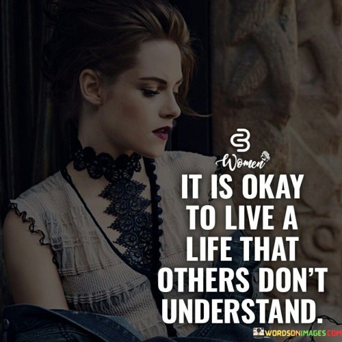 It Is Okay To Live A Life That Others Don't Quotes