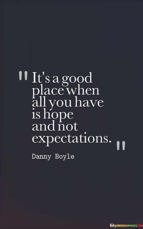 It's A Good Place When All You Have Is Hope Quotes