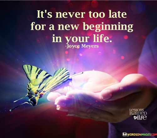 It's Never Too Late For A New Beginning In Your Life Quotes