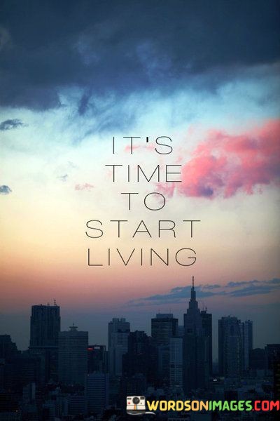 Its-Time-To-Start-Living-Quotes.jpeg