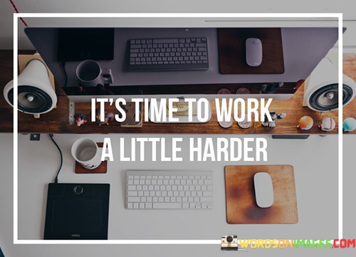 Its-Time-To-Work-A-Little-Harder-Quotes.jpeg