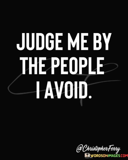 Judge Me By The People I Avoid Quotes