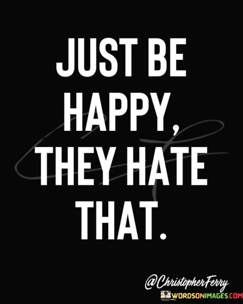 Just Be Happy They Hate That Quotes