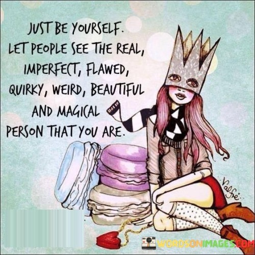 Just Be Yourself Let People See The Real Imperfect Quotes