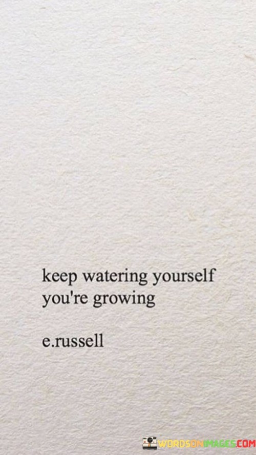 Keep Watering Yourself You're Growing Quotes