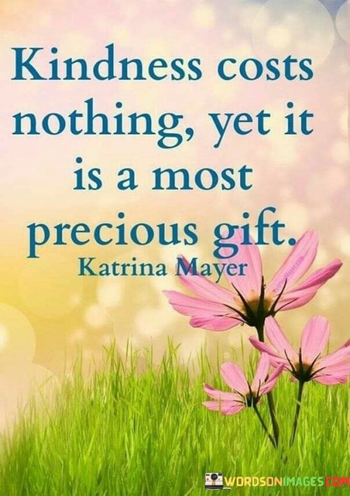 Kindness Costs Nothing Yet It Is A Most Precious Gift Quotes