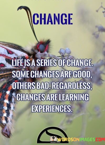 Life-Is-A-Series-Of-Change-Some-Changes-Are-Good-Quotes.jpeg