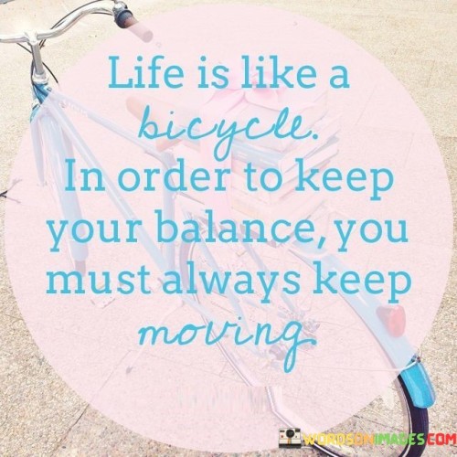 Life Is Like A Bicycle In Order To Keep Your Balance Quotes