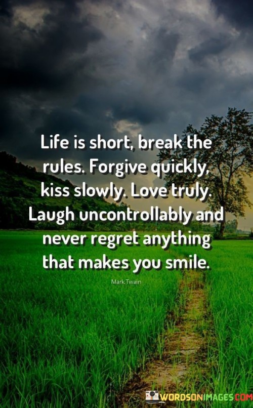 Life Is Short Break The Rules Forgive Quickly Kiss Slowly Quotes