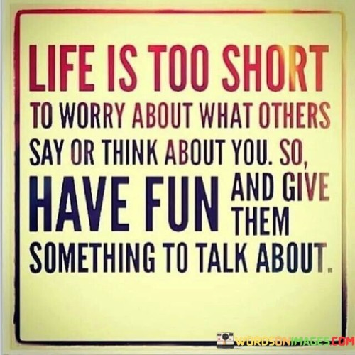 Life Is Too Short To Worry About What Others Quotes