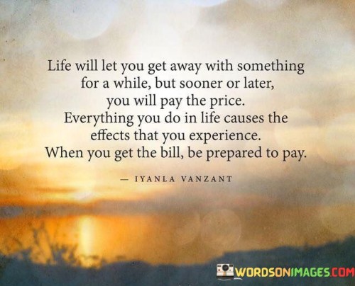 Life Will Let You Get Away With Something For A While But Quotes