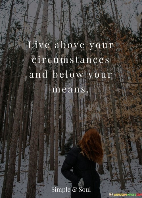 Live Above Your Circumstances And Below Quotes