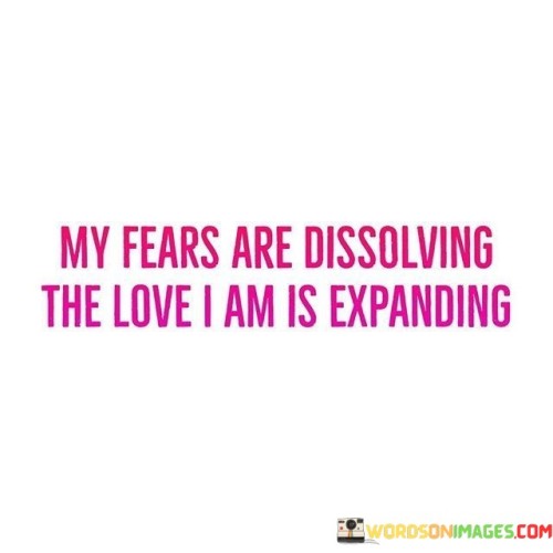 My Fears Are Dissolving The Love I Am Is Expanding Quotes