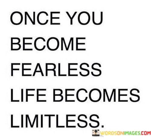 Once You Become Fearless Life Becomes Limitless Quotes