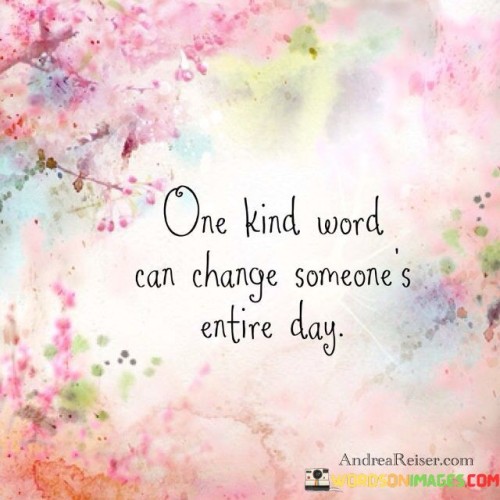 One Kind Word Can Change Someone's Entire Day Quotes