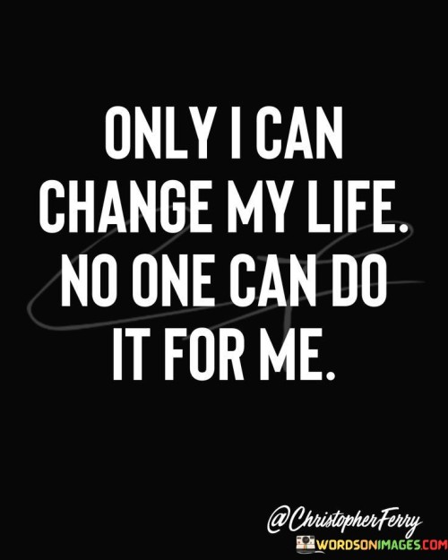 Only I Can Change My Life No One Can Do Quotes