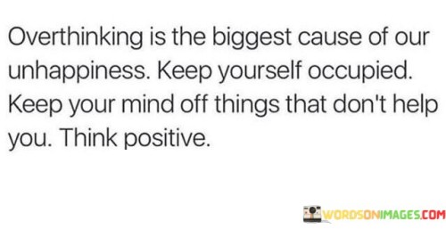 Overthinking Is The Biggest Cause Of Our Unhappiness Keep Yourself Quotes