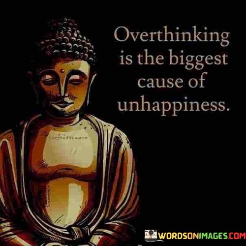 Overthinking Is The Biggest Cause Of Unhappiness Quotes