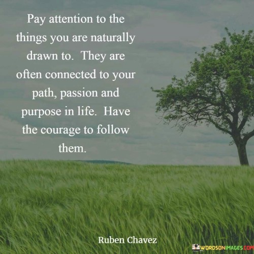 Pay Attention To The Things You Are Naturally Drawn To Quotes