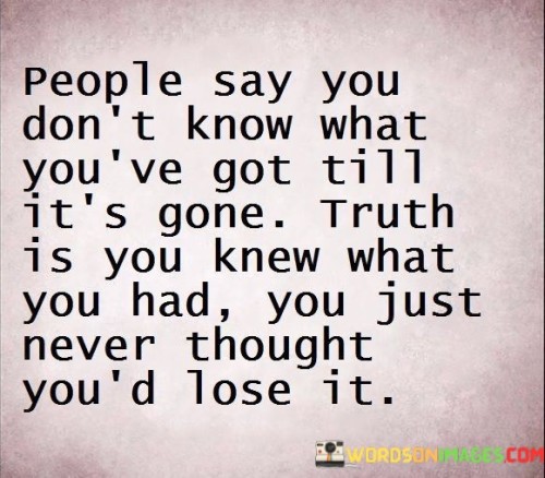 People-Say-You-Dont-Know-What-Youve-Got-Quotes.jpeg