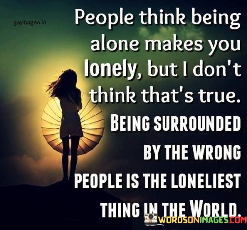 People Think Being Alone Makes You Lonely But I Don't Quotes