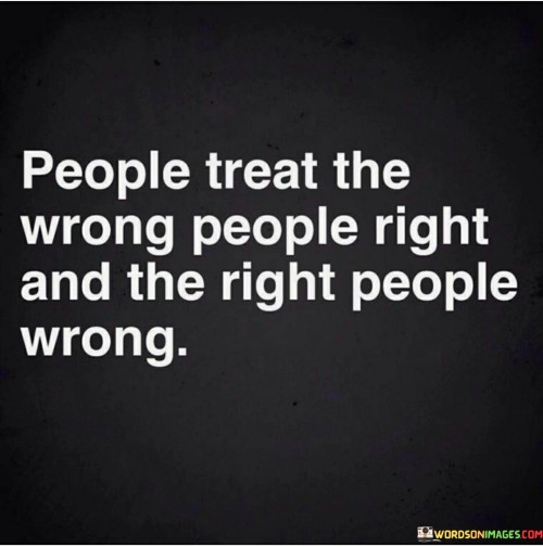 People Treat The Wrong People Right And The Quotes