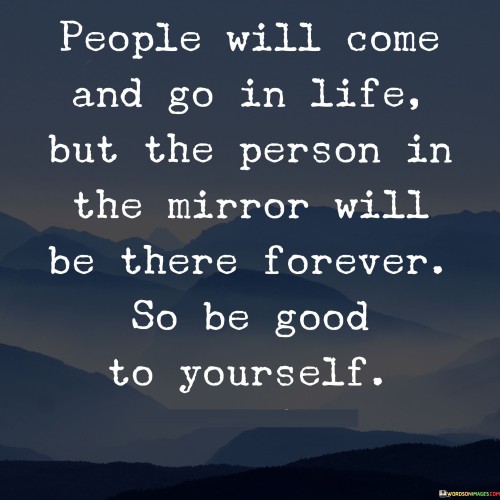 People Will Come And Go In Life But The Person Quotes